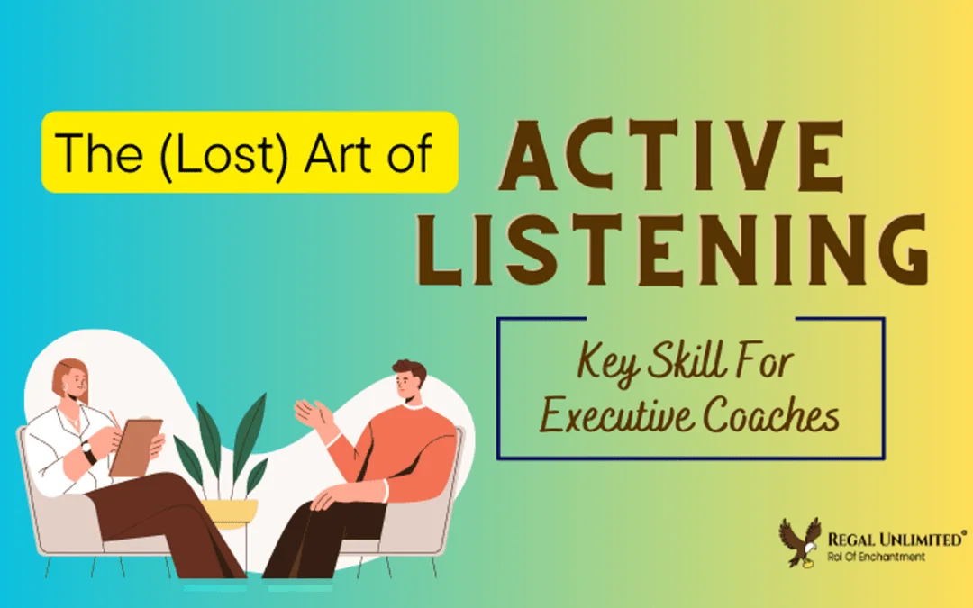 Executive Leadership Coaching - The Art of Active Listening: A Key Skill for an Executive Coach